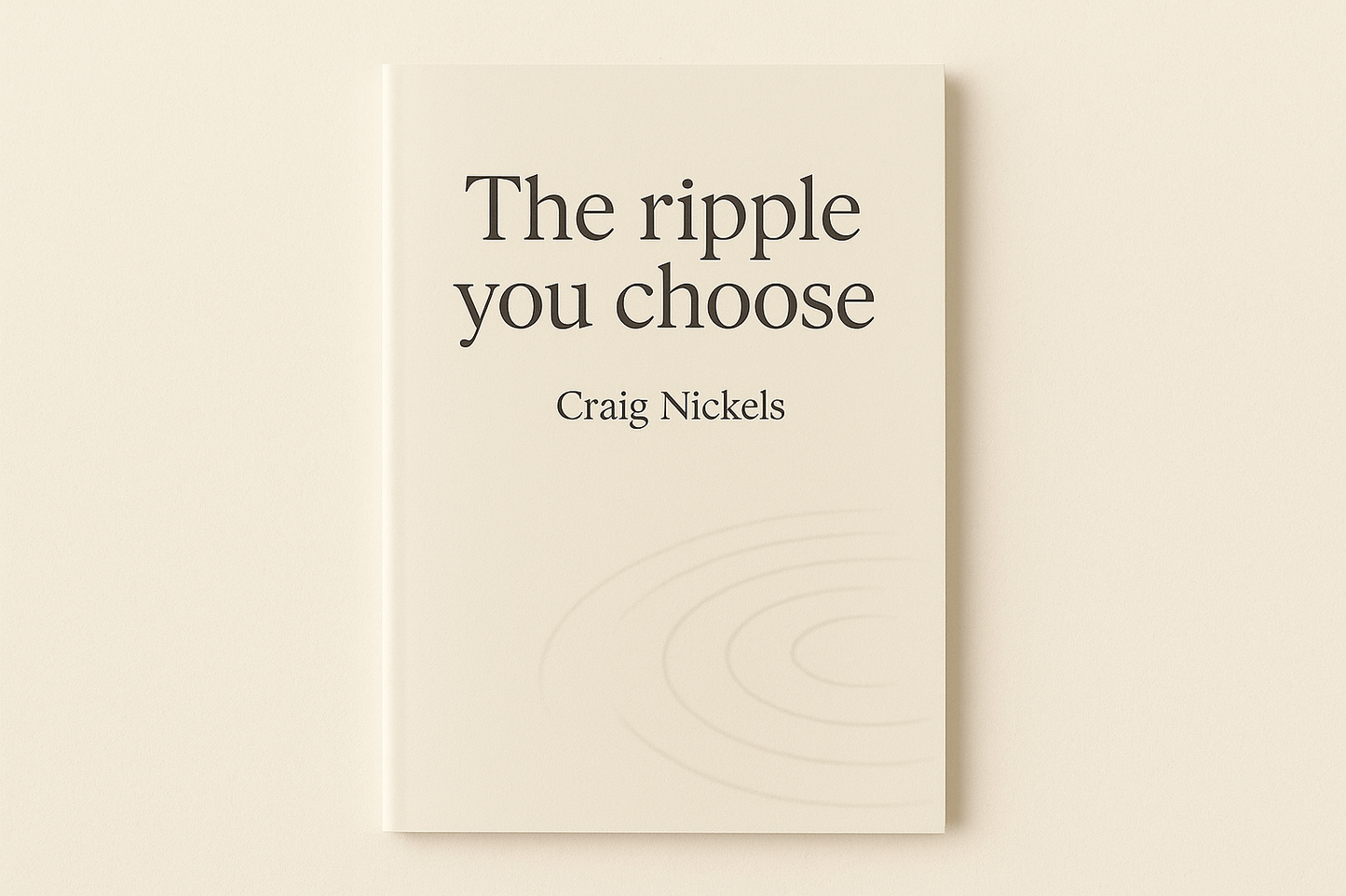 generate a cream colored minimalistic book cover "The ripple you choose" by Craig Nickels